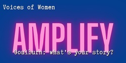 Banner image for Voices of Women presents Amplify Goulburn: What's your story?