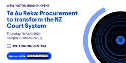 Banner image for Wellington Branch - Te Au Reka: Procurement to transform the NZ Court System