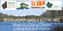 Banner image for  'Boodjarra Gabba Koorling' 'Water in a Drying Climate'  Climate Resilience Forum 