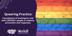 Banner image for Queering practice: Foundations of working for and with LGBTIQA+ people in violence prevention and responses (Townsville)
