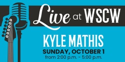 Banner image for Kyle Mathis Live at WSCW October 1