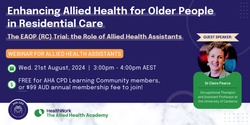 Banner image for Enhancing Allied Health for Older People in Residential Care - The EAOP (RC) Trial: the Role of Allied Health Assistants  - CPD Webinar for Allied Health Assistants