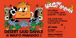 Banner image for House of Darwin presents Desert Said Dance with Wax'o Paradiso and DJ Shilo 