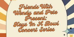 Banner image for Friends With Wendy and Pete Present: Keys In A Bowl Concert Series