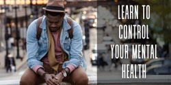 Banner image for Learn to Control Your Mental Health