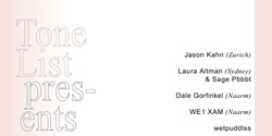 Banner image for Tone List Presents: Jason Kahn, Dale Gorfinkel, Laura Altman & Sage Pbbbt, WE1 XAM, wetpuddlss