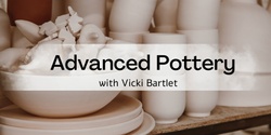 Banner image for Advanced Pottery with Vicki Bartlett - (8 weeks)