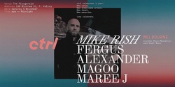 Banner image for CTRL 1st Birthday feat MIKE RISH (Melb - Meanwhile, Juicebox Music)
