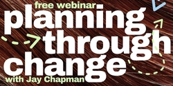 Banner image for FREE WEBINAR: Planning Through Change (with ZING's Jay Chapman) 