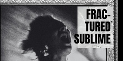 Banner image for FRACTURED SUBLIME