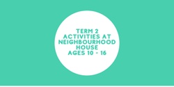 Banner image for Kingston Neighbourhood House Term 2 activities (ages 10 - 16)