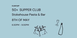 Banner image for 50+ SUPPER CLUB- 8TH OF MAY - STOKEHOUSE PASTA & BAR