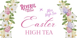 Banner image for EASTER HIGH TEA - REVERIE X MISS HIGH TEA   (Afternoon Session)