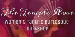 The Temple Rose:  Women’s Tantric Burlesque Workshop