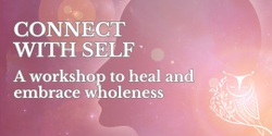 Banner image for ‘Connect with self’: A workshop to heal and embrace wholeness