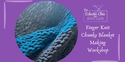 Banner image for Finger Knit Chunky Blanket Making Workshop