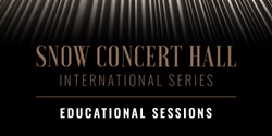Banner image for Snow Concert Hall Educational Sessions