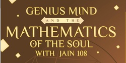 Banner image for GENIUS MIND AND THE MATHEMATICS OF THE SOUL WITH JAIN108