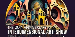 20th Anniversary - Interdimensional Art Show 
