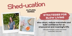 Banner image for Strategies for Slow Living | Shed-ucation Autumn Series