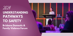 Banner image for Understanding Pathways to Safety: Brisbane Domestic & Family Violence Forum 2024