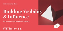 Banner image for JULY 2022 BUILDING VISIBILITY + INFLUENCE FOR WOMEN IN THE PUBLIC SECTOR - MASTERCLASS 