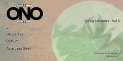 Banner image for ONO pres. Spring's Promise: Vol 3 w/ OK EG (live), DJ Mum & Aarti Jadu (live)