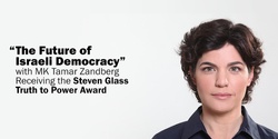 Banner image for "The Future of Israeli Democracy" with MK Tamar Zandberg Receiving the "Steven Glass Truth to Power Award"