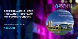 Banner image for Commercialising Health Innovation – Bootcamp for Future Founders (Adelaide)