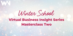 Banner image for Masterclass Two: Winter School Virtual Business Insight Series