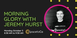Banner image for Morning Glory featuring Jeremy Hurst from Space to Co