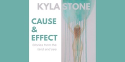 Banner image for Cause and Effect- Kyla Stone Exhibition Launch