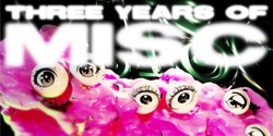 Banner image for TICKETS AVAILABLE ON THE DOOR - THREE YEARS OF MISC : BIRTHDAY WEEKENDER