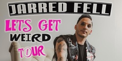 Banner image for Jarrad Fell - Let's Get Weird Tour