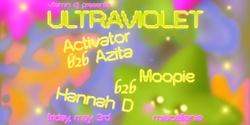 Banner image for ultraviolet with Hannah D b2b Moopie (4 hour set) & Activator b2b Azita 