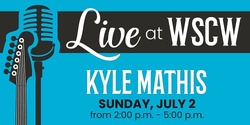 Banner image for Kyle Mathis Live at WSCW July 2