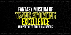 Banner image for Fantasy Museum of Trans Sporting Excellence and Portal to Other Dimensions