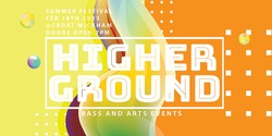 Banner image for HIGHER GROUND: BASS & ARTS EVENTS // SUMMER FESTIVAL 