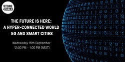 Banner image for Stone & Chalk Presents 'The Future Is Here' Series: A Hyperconnected World with 5G and Smart Cities