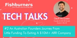 Banner image for Tech Talks #2 - An Australian Founders Journey From  Little Funding To Exiting A $10M+ ARR Company