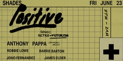 Banner image for Positive feat. Anthony Pappa (Naarm/ Melb)