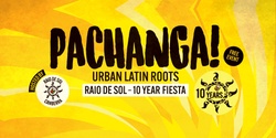 Banner image for PACHANGA! Urban Latin Roots [Raio De Sol 10 Year Fiesta]