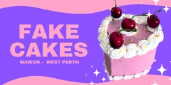Banner image for Fake Cakes - June 16