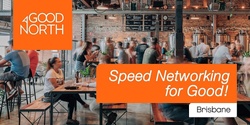 Banner image for GoodNorth Speed Networking for Good - Brisbane