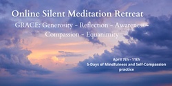 Silent Meditation Retreat, G.R.A.C.E, Cultivating Generosity, Reflection, Awareness, Compassion and Equanimity