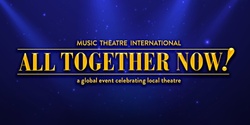 Banner image for Music Theatre International - All Together Now! A global event celebrating local theatre...