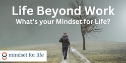 Banner image for Life Beyond Work - What's your Mindset for Life?