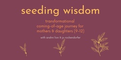 Banner image for Seeding Wisdom for Mothers & Daughters (9-12)