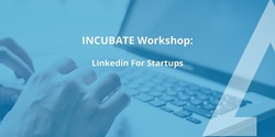 Banner image for INCUBATE: Linkedin for Startups