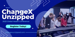 Banner image for ChangeXUnzipped - 2022 Global Health Conference